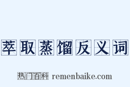 萃取蒸馏反义词是什么意思的图片